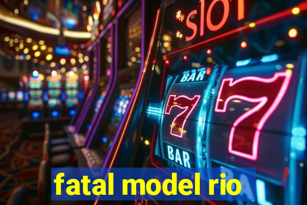 fatal model rio